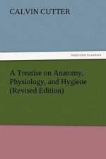 Treatise on Anatomy, Physiology, and Hygiene (Revised Edition) af Calvin Cutter