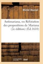 Antimariana, Ou Refutation Des Propositions de Mariana, 2e Edition af Michel Roussel