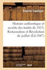 Histoire Authentique Et Secrete Des Traites de 1815, Restauration Et Revolution de Juillet af Baptiste Capefigue