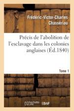 Precis de l'Abolition de l'Esclavage Dans Les Colonies Anglaises Tome 1 af Frederic-Victor-Charles Chasseriau