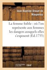 La Femme Foible: Ou l'On Represente Aux Femmes Les Dangers Ausquels Elles s'Exposent af Jean-Baptiste Drouet de Maupertuy