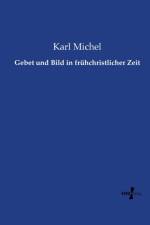Gebet und Bild in fruhchristlicher Zeit af Karl Michel