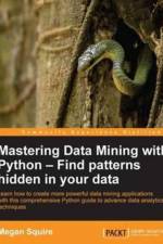 Mastering Data Mining with Python - Find patterns hidden in your data af Megan Squire