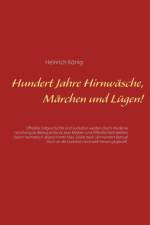 Hundert Jahre Hirnwasche, Marchen und Lugen! af Heinrich Koenig