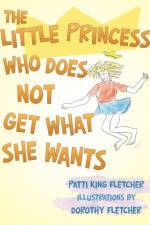 Little Princess Who Does Not Get What She Wants af Patti King Fletcher