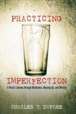 Practicing Imperfection af Charles T Dupree