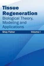Tissue Regeneration: Biological Theory, Modeling and Applications (Volume I)