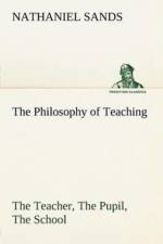Philosophy of Teaching the Teacher, the Pupil, the School af Nathaniel Sands