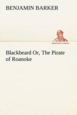 Blackbeard Or, The Pirate of Roanoke. af B (Benjamin) Barker