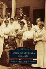 Town of Aurora, 1818-1930 af Janet R Utts