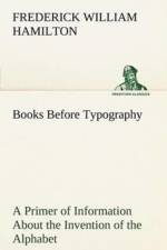 Books Before Typography A Primer of Information About the Invention of the Alphabet and the History of Book-Making up to the Invention of Movable Types Typographic Technical Series for Apprentices #49 af Frederick W Hamilton