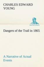 Dangers of the Trail in 1865 A Narrative of Actual Events af Charles E (Charles Edward) Young