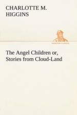 Angel Children or, Stories from Cloud-Land af Charlotte M Higgins