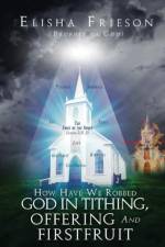 How Have We Robbed God in Tithing, Offering and Firstfruit af Elisha Frieson