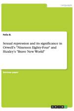 Sexual repression and its significance in Orwell's Nineteen Eighty-Four and Huxley's Brave New World af Felix B