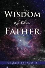 Wisdom of the Father af Charles B Shanks Jr