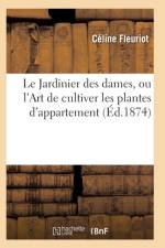 Le Jardinier Des Dames, Ou l'Art de Cultiver Les Plantes d'Appartement af Fleuriot-C