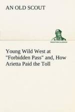 Young Wild West at Forbidden Pass and, How Arietta Paid the Toll af An Old Scout