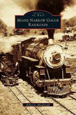 Maine Narrow Gauge Railroads af Robert L MacDonald