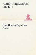 Bird Houses Boys Can Build af Albert Frederick Siepert