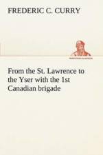 From the St. Lawrence to the Yser with the 1st Canadian brigade af Frederic C Curry