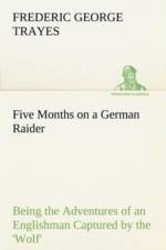 Five Months on a German Raider Being the Adventures of an Englishman Captured by the 'Wolf' af Frederic George Trayes