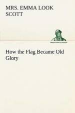 How the Flag Became Old Glory af Emma Look Scott
