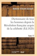 Dictionnaire Historique Et Raisonne de Tous Les Hommes Depuis La Revolution Francaise T.17 af Arnault-A