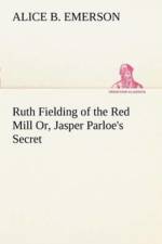 Ruth Fielding of the Red Mill Or, Jasper Parloe's Secret af Alice B Emerson