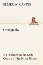 Orthography As Outlined in the State Course of Study for Illinois af Elmer W Cavins