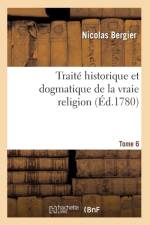 Traite Historique Et Dogmatique de la Vraie Religion. Tome 6 af Bergier-N