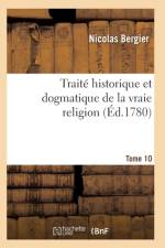 Traite Historique Et Dogmatique de la Vraie Religion. Tome 10 af Bergier-N