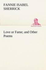 Love or Fame and Other Poems af Fannie Isabel Sherrick