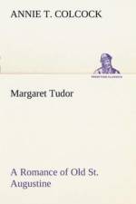 Margaret Tudor A Romance of Old St. Augustine af Annie T Colcock