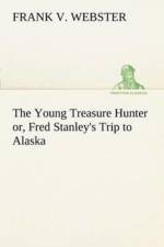 Young Treasure Hunter or, Fred Stanley's Trip to Alaska af Frank V Webster