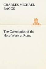 Ceremonies of the Holy-Week at Rome af Charles Michael Baggs
