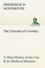 Churches of Coventry A Short History of the City & Its Medieval Remains af Frederick W Woodhouse