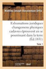Traite Des Exhumations Changemens Physiques Cadavres Eprouvent En Se Pourrissant Dans La Terre T01 af Mathieu-Joseph-Bonaventure Orfila