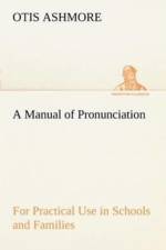 Manual of Pronunciation For Practical Use in Schools and Families af Otis Ashmore