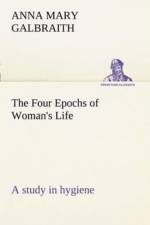 Four Epochs of Woman's Life a study in hygiene af Anna M (Anna Mary) Galbraith