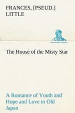 House of the Misty Star a Romance of Youth and Hope and Love in Old Japan af Frances [Pseud ] Little