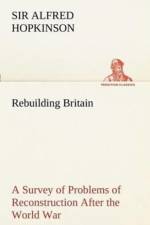 Rebuilding Britain A Survey of Problems of Reconstruction After the World War af Sir Alfred Hopkinson