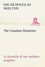 Canadian Dominion a chronicle of our northern neighbor af Oscar Douglas Skelton