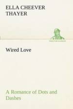 Wired Love A Romance of Dots and Dashes af Ella Cheever Thayer
