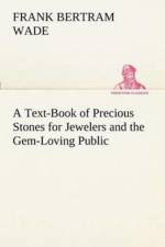 Text-Book of Precious Stones for Jewelers and the Gem-Loving Public af Frank Bertram Wade