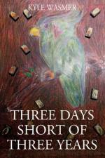 Three Days Short of Three Years af Kyle Wasmer