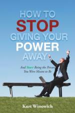 How to Stop Giving Your Power Away af Kurt Winowich