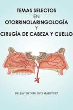 Temas Selectos En Otorrinolaringolog a y Cirug a de Cabeza y Cuello af Dr Javier Dibildox Martinez