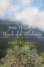 From Wreck to Wonderful Wholeness af Edel Kearney