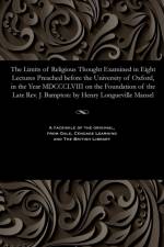 Limits of Religious Thought Examined in Eight Lectures Preached Before the University of Oxford, in the Year MDCCCLVIII on the Foundation of the Late Rev. J. Bampton af Henry Longueville Dean of St P Mansel